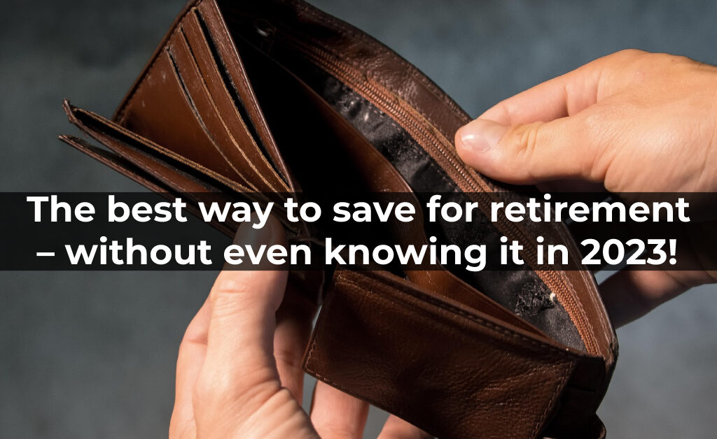 The best way to save for retirement – without even knowing it in 2023!